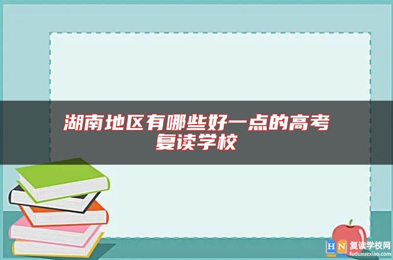 湖南地區(qū)有哪些好一點的高考復(fù)讀學(xué)校