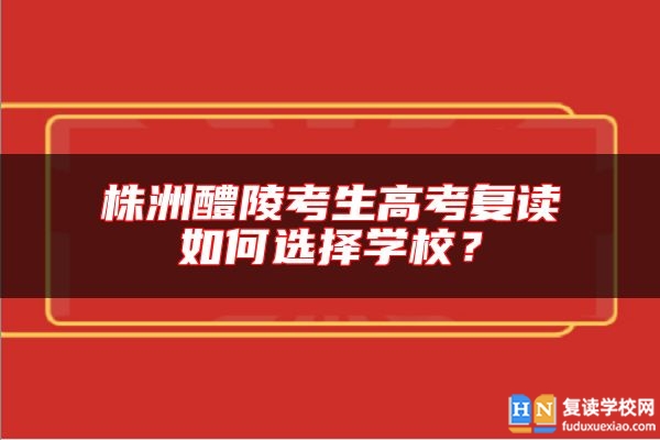 株洲醴陵考生高考復讀如何選擇學校？