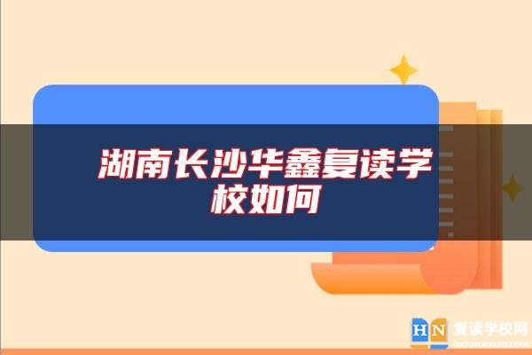 湖南長沙華鑫復(fù)讀學(xué)校如何