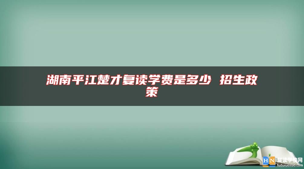 湖南**江楚才復讀學費是多少 招生政策