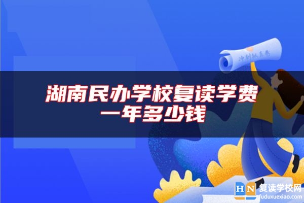 湖南民辦學校復讀學費一年多少錢
