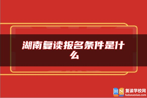 湖南復(fù)讀報名條件是什么