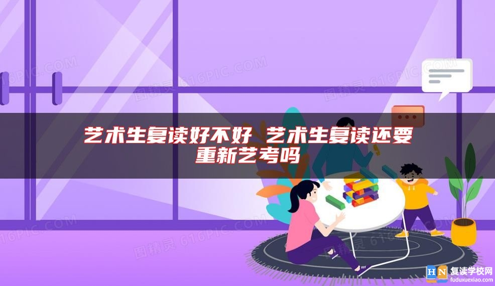藝術(shù)生復(fù)讀好不好 藝術(shù)生復(fù)讀還要重新藝考嗎