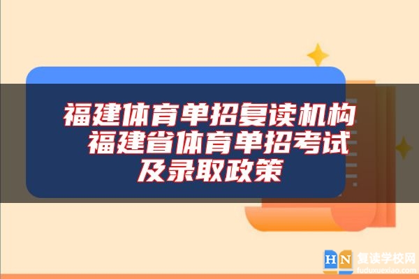 福建體育單招復(fù)讀機構(gòu) 福建省體育單招考試及錄取政策