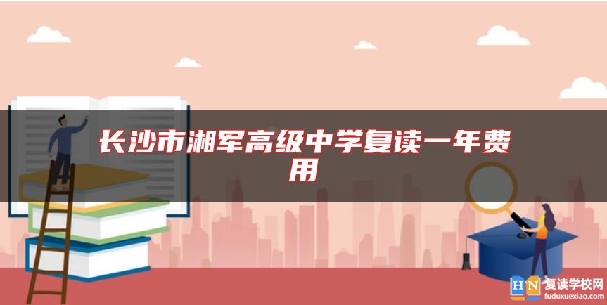 長(zhǎng)沙市湘軍高級(jí)中學(xué)復(fù)讀一年費(fèi)用
