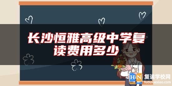 長沙恒雅高級中學(xué)復(fù)讀費(fèi)用多少
