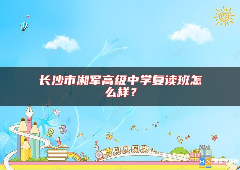 長沙市湘軍高級中學復讀班怎么樣？