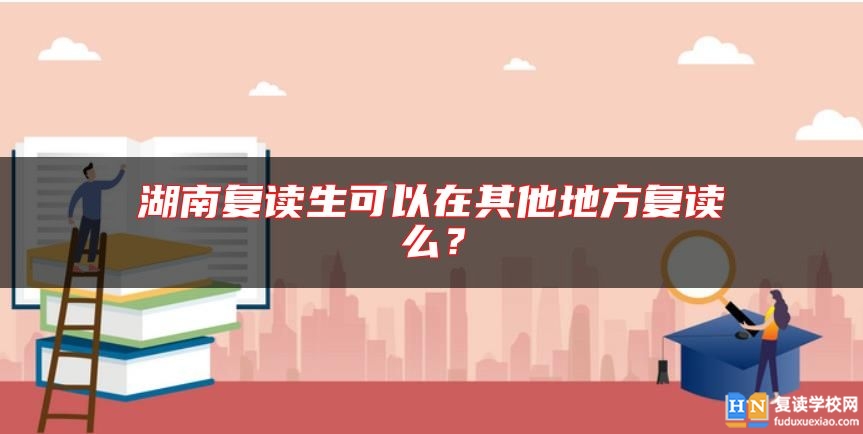 湖南復(fù)讀生可以在其他地方復(fù)讀么？