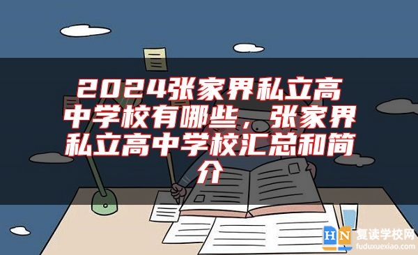 2024張家界私立高中學(xué)校有哪些，張家界私立高中學(xué)校匯總和簡(jiǎn)介