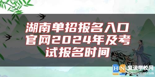 湖南單招報(bào)名入口官網(wǎng)2024年及考試報(bào)名時(shí)間
