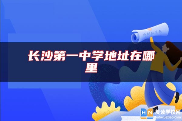 長沙第一中學(xué)地址在哪里