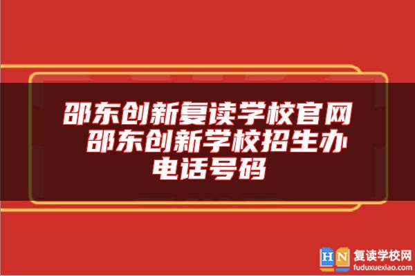 邵東創(chuàng)新復(fù)讀學(xué)校官網(wǎng) 邵東創(chuàng)新學(xué)校招生辦電話號碼
