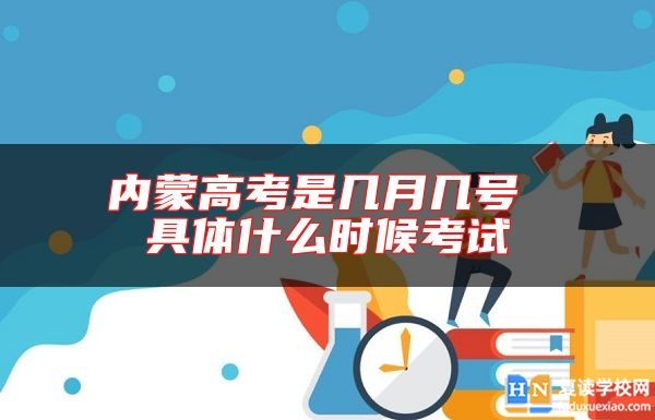 內(nèi)蒙高考是幾月幾號(hào) 具體什么時(shí)候考試