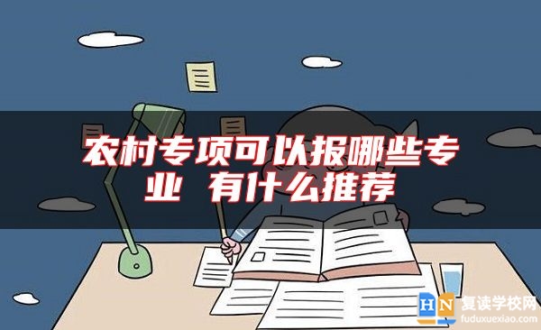 農(nóng)村專項可以報哪些專業(yè) 有什么推薦