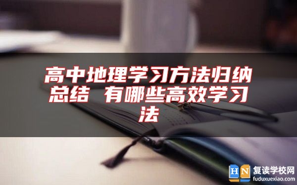 高中地理學(xué)習(xí)方法歸納總結(jié) 有哪些高效學(xué)習(xí)法