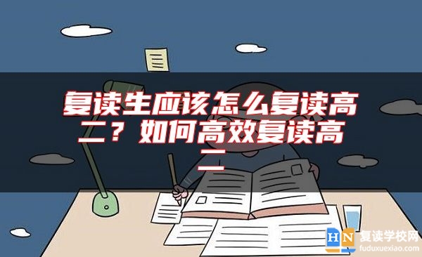 復(fù)讀生應(yīng)該怎么復(fù)讀高二？如何高效復(fù)讀高二
