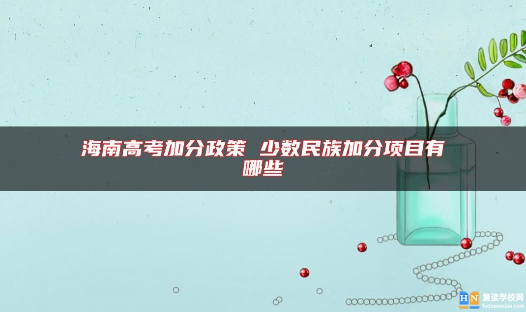 海南高考加分政策 少數(shù)民族加分項(xiàng)目有哪些