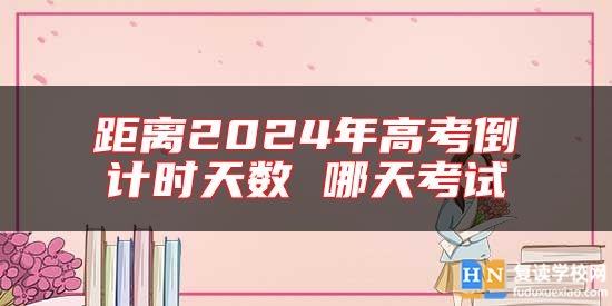 距離2024年高考倒計(jì)時(shí)天數(shù) 哪天考試