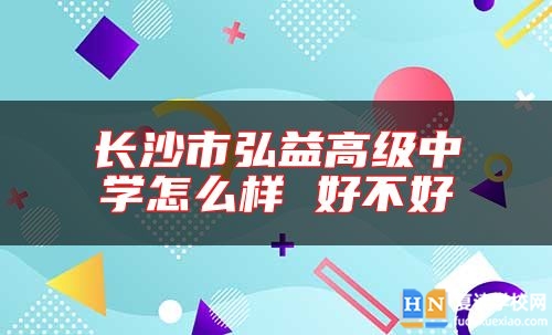 長沙市弘益高級(jí)中學(xué)怎么樣 好不好