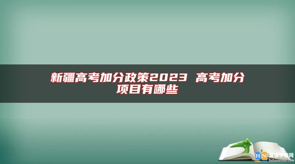 新疆高考加分政策2023 高考加分項目有哪些