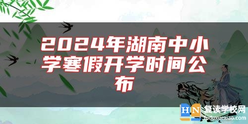 2024年湖南中小學(xué)寒假開(kāi)學(xué)時(shí)間公布