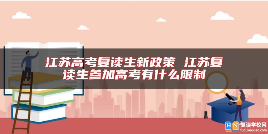 江蘇高考復(fù)讀生新政策 江蘇復(fù)讀生參加高考有什么限制