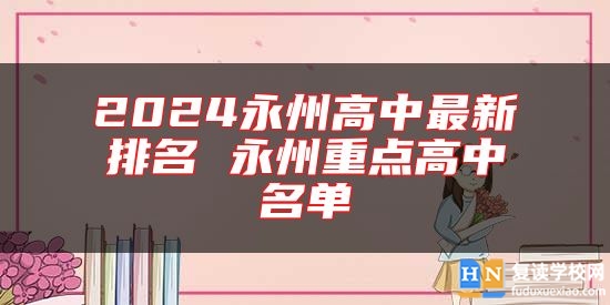 2024永州高中最新排名 永州重點(diǎn)高中名單
