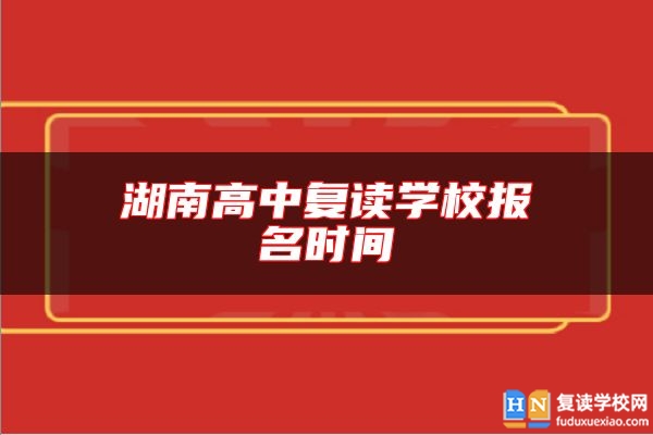 湖南高中復(fù)讀學(xué)校報(bào)名時間