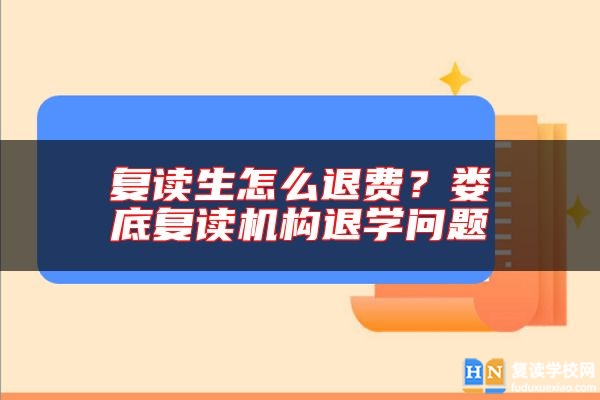 復(fù)讀生怎么退費(fèi)？婁底復(fù)讀機(jī)構(gòu)退學(xué)問題
