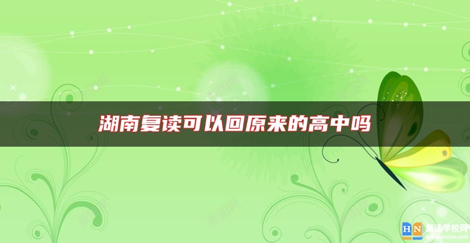 湖南復(fù)讀可以回原來的高中嗎