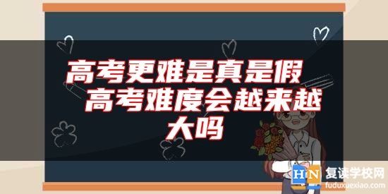 高考更難是真是假 高考難度會(huì)越來(lái)越大嗎