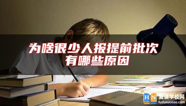 為啥很少人報(bào)提前批次 有哪些原因