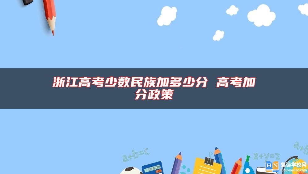浙江高考少數(shù)民族加多少分 高考加分政策