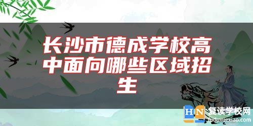 長沙市德成學校高中面向哪些區(qū)域招生