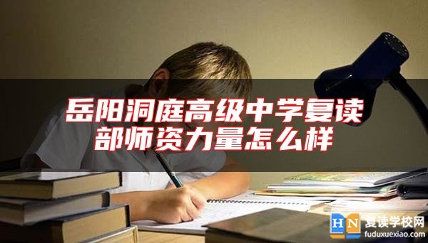 岳陽洞庭高級中學(xué)復(fù)讀部師資力量怎么樣