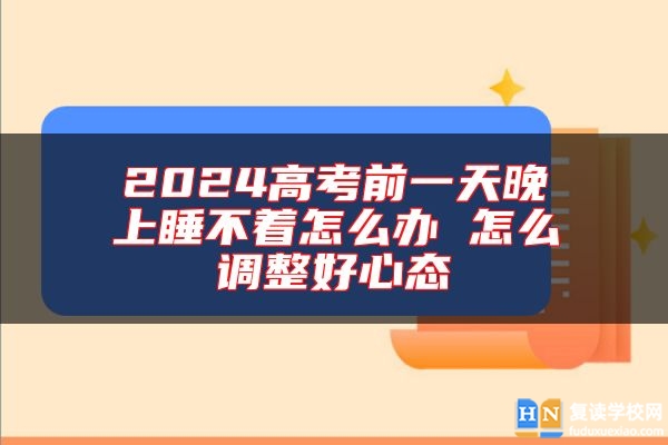 2024高考前一天晚上睡不著怎么辦 怎么調(diào)整好心態(tài)