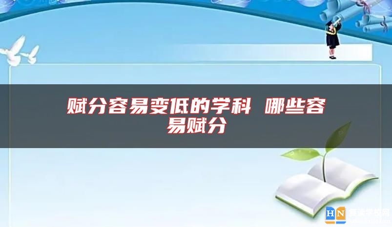 賦分容易變低的學(xué)科 哪些容易賦分