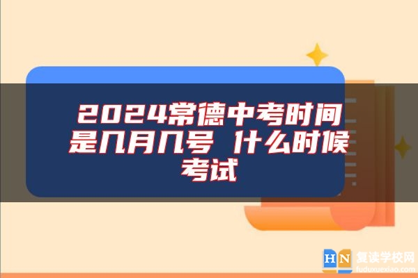 2024常德中考時(shí)間是幾月幾號(hào) 什么時(shí)候考試