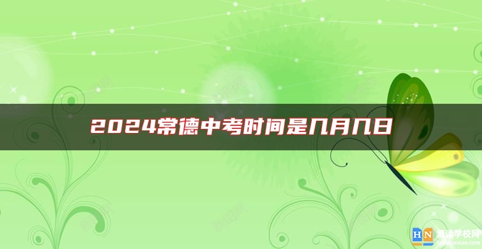 2024常德中考時(shí)間是幾月幾日