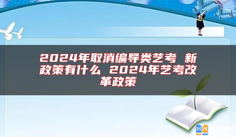 2024年取消編導類藝考 新政策有什么 2024年藝考改革政策