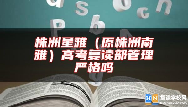 株洲星雅（原株洲南雅）高考復(fù)讀部管理嚴(yán)格嗎
