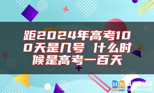 距2024年高考100天是幾號 什么時候是高考一百天