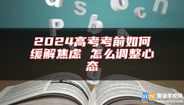2024高考考前如何緩解焦慮 怎么調(diào)整心態(tài)