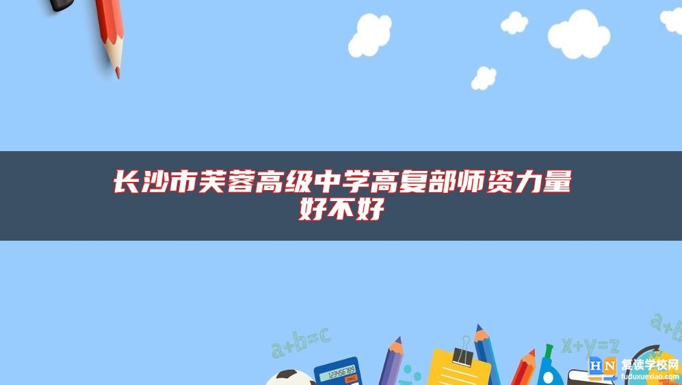 長沙市芙蓉高級中學(xué)高復(fù)部師資力量好不好