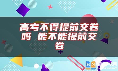 高考不得提前交卷嗎 能不能提前交卷