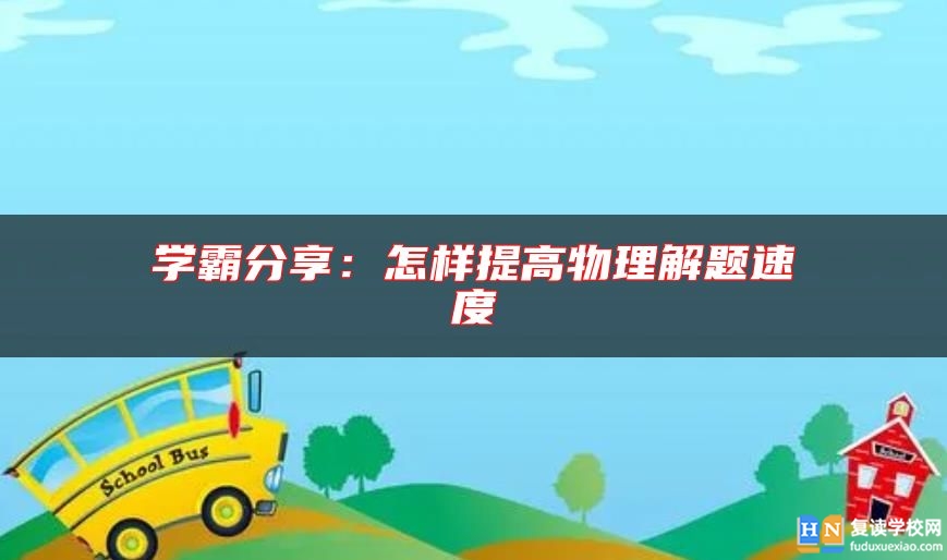 學(xué)霸分享:怎樣提高物理解題速度