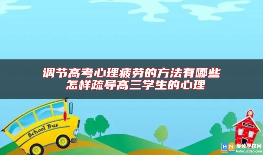 調節(jié)高考心理疲勞的方法有哪些 怎樣疏導高三學生的心理