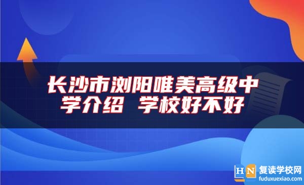 長(zhǎng)沙市瀏陽唯美高級(jí)中學(xué)介紹 學(xué)校好不好