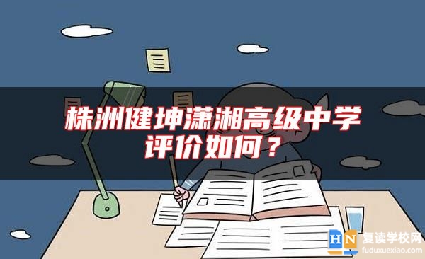 株洲健坤瀟湘高級中學(xué)評價如何？