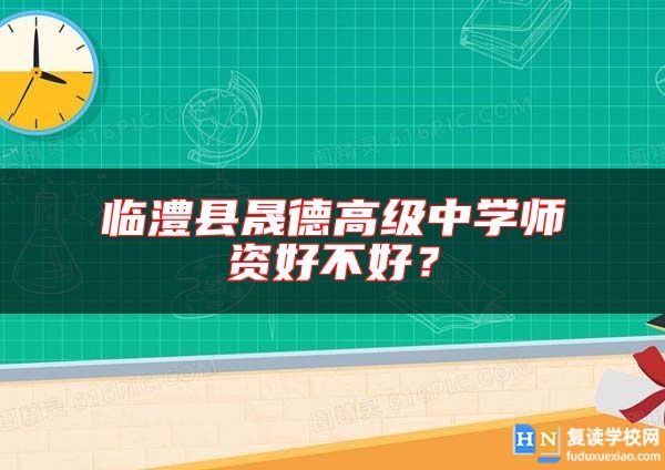 臨澧縣晟德高級中學師資好不好？